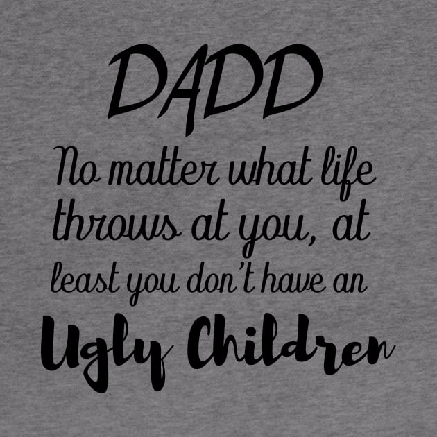 dad no matter what life throws at you at least you don't have an ugly children by T-shirtlifestyle